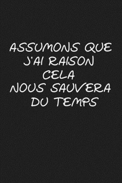 Assumons Que J'ai Raison. Cela Nous Sauvera Du Temps - Coccinelle Publication - Books - Independently Published - 9781076846662 - June 28, 2019