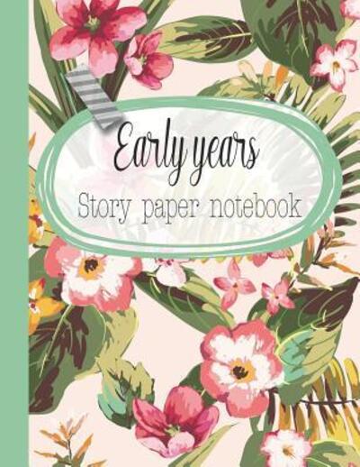 Early years story paper notebook The large notebook for primary and early year children learning to write with picture box and writing lines - Floral and fern cover art design - 365 School days Journals & Planners - Books - Independently published - 9781077667662 - July 2, 2019