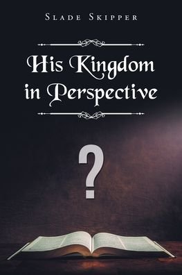 Cover for Slade Skipper · His Kingdom in Perspective (Paperback Book) (2021)