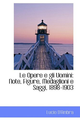 Cover for Lucio D'Ambra · Le Opere E Gli Uomini: Note, Figure, Medaglioni E Saggi, 1898-1903 (Hardcover Book) (2009)