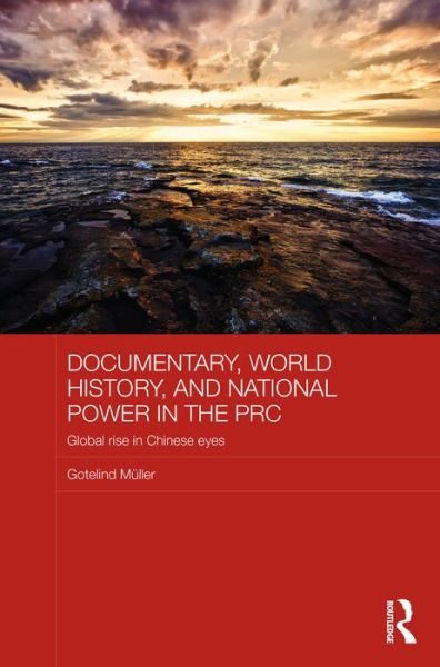 Cover for Gotelind Mueller · Documentary, World History, and National Power in the PRC: Global Rise in Chinese Eyes - Chinese Worlds (Pocketbok) (2015)
