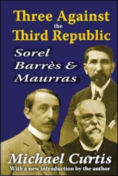 Cover for Michael Curtis · Three Against the Third Republic: Sorel, Barres and Maurras (Gebundenes Buch) (2017)