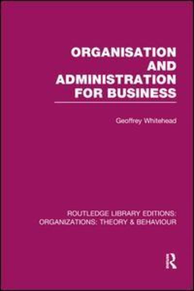 Cover for Geoffrey Whitehead · Organisation and Administration for Business (RLE: Organizations) - Routledge Library Editions: Organizations (Paperback Book) (2017)