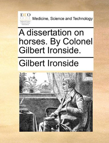 Cover for Gilbert Ironside · A Dissertation on Horses. by Colonel Gilbert Ironside. (Paperback Book) (2010)