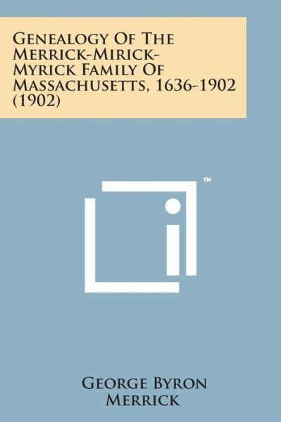 Genealogy of the Merrick-mirick-myrick Family of Massachusetts, 1636-1902 (1902) - George Byron Merrick - Boeken - Literary Licensing, LLC - 9781169977662 - 7 augustus 2014