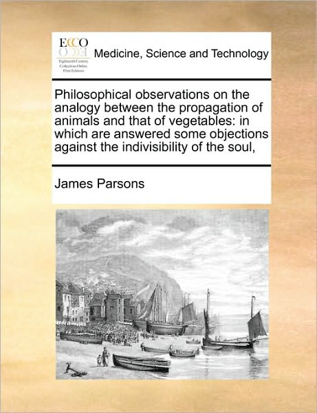 Cover for James Parsons · Philosophical Observations on the Analogy Between the Propagation of Animals and That of Vegetables: in Which Are Answered Some Objections Against the (Paperback Book) (2010)