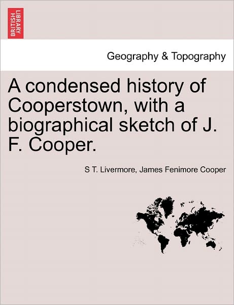 Cover for S T Livermore · A Condensed History of Cooperstown, with a Biographical Sketch of J. F. Cooper. (Paperback Book) (2011)