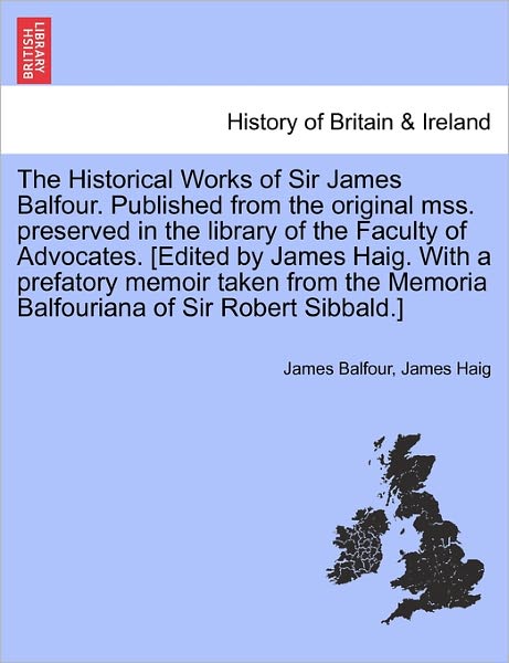 Cover for James Balfour · The Historical Works of Sir James Balfour. Published from the Original Mss. Preserved in the Library of the Faculty of Advocates. [edited by James Haig. W (Paperback Book) (2011)