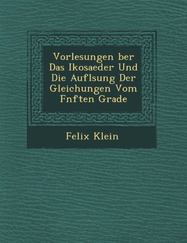 Cover for Felix Klein · Vorlesungen Ber Das Ikosaeder Und Die Auflsung Der Gleichungen Vom Fnften Grade (Paperback Book) [German edition] (2012)