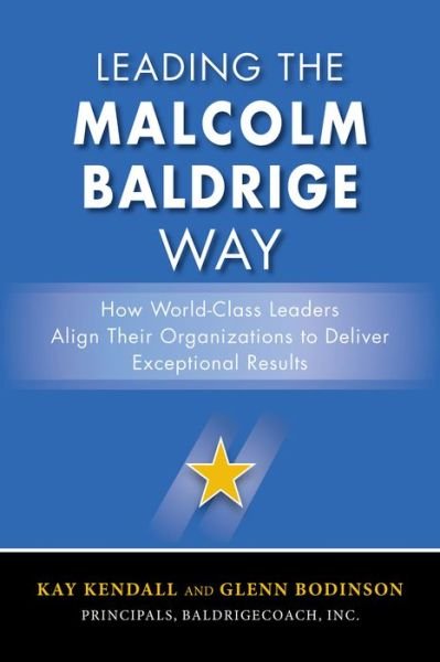 Leading the Malcolm Baldrige Way: How World-Class Leaders Align Their Organizations to Deliver Exceptional Results - Kay Kendall - Böcker - McGraw-Hill Education - 9781259588662 - 1 december 2016