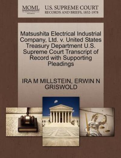 Cover for Ira M Millstein · Matsushita Electrical Industrial Company, Ltd. V. United States Treasury Department U.s. Supreme Court Transcript of Record with Supporting Pleadings (Paperback Book) (2011)