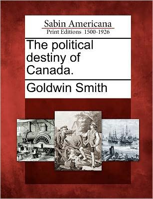 Cover for Goldwin Smith · The Political Destiny of Canada. (Paperback Book) (2012)