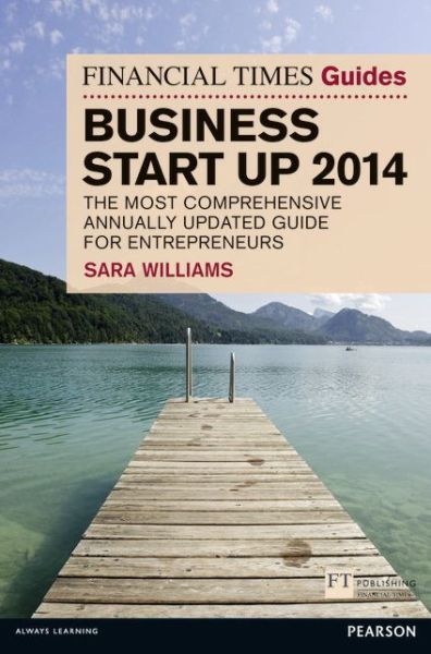 Cover for Sara Williams · The Financial Times Guide to Business Start Up 2014: the Most Comprehensive Annually Updated Guide for Entrepreneurs - the Ft Guides (Paperback Book) [9 Rev edition] (2013)