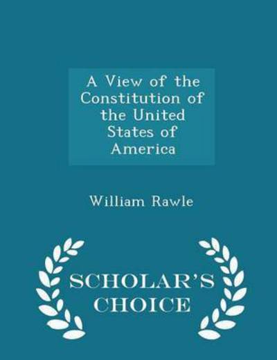 Cover for William Rawle · A View of the Constitution of the United States of America - Scholar's Choice Edition (Paperback Book) (2015)