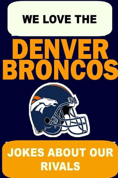 Cover for Mal Cheatham · We Love the Denver Broncos - Jokes About Our Rivals (Paperback Book) (2013)