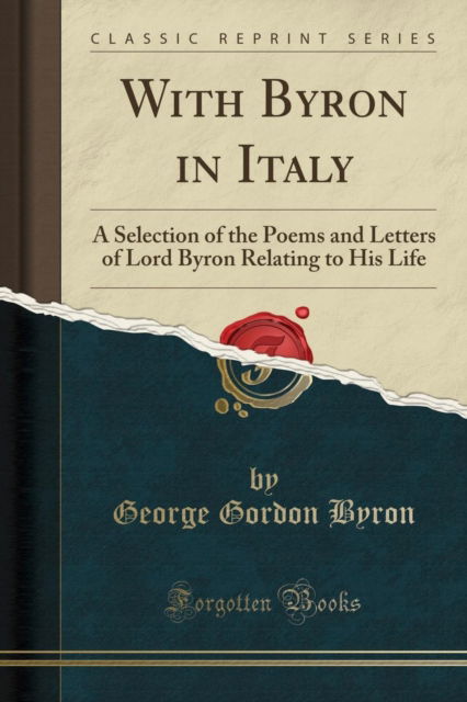 Cover for George Gordon Byron · With Byron in Italy : A Selection of the Poems and Letters of Lord Byron Relating to His Life (Classic Reprint) (Paperback Book) (2018)