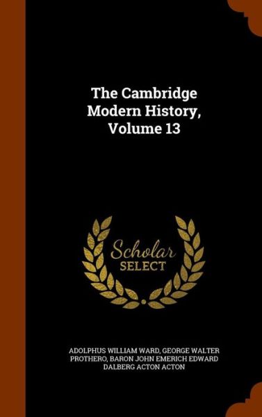 Cover for Adolphus William Ward · The Cambridge Modern History, Volume 13 (Hardcover Book) (2015)