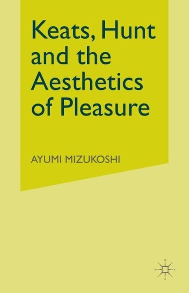 Cover for Ayumi Mizukoshi · Keats, Hunt and the Aesthetics of Pleasure - Romanticism in Perspective:Texts, Cultures, Histories (Paperback Book) [1st ed. 2001 edition] (2001)