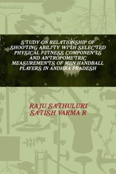 Cover for Raju Sathuluri · Study on Relationship of Shooting Ability with Selected Physical Fitness Components and Antropometric Measurements of Men Handball Players in Andhra Pradesh (Paperback Book) (2016)