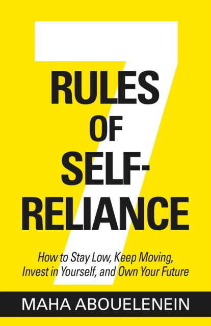 Maha Abouelenein · 7 Rules of Self-Reliance: How to Stay Low, Keep Moving, Invest in Yourself, and Own Your Future (Hardcover Book) (2024)