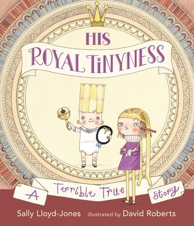 Cover for Sally Lloyd-Jones · His Royal Tinyness: A Terrible True Story (Hardcover bog) (2017)
