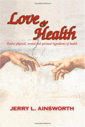 Cover for Jerry L. Ainsworth · Love &amp; Health: Twelve Physical, Mental and Spiritual Ingredients of Health (Paperback Book) (2006)