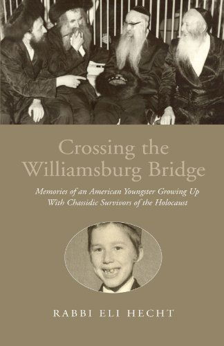 Cover for Rabbi Eli Hecht · Crossing the Williamsburg Bridge: Memories of an American Youngster Growing Up with Chassidic Survivors of the Holocaust (Paperback Book) (2010)