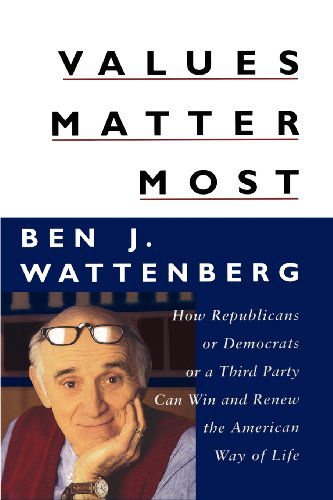 Cover for Ben J. Wattenberg · Values Matter Most: How Republicans, or Democrats, or a Third Party Can Win and Renew the American Way of Life (Taschenbuch) (2007)
