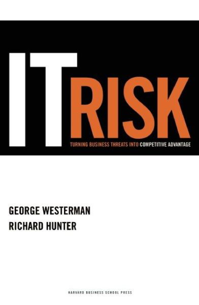 Cover for George Westerman · IT Risk: Turning Business Threats into Competitive Advantage (Hardcover Book) (2007)