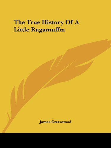 The True History of a Little Ragamuffin - James Greenwood - Books - Kessinger Publishing, LLC - 9781432668662 - June 1, 2007
