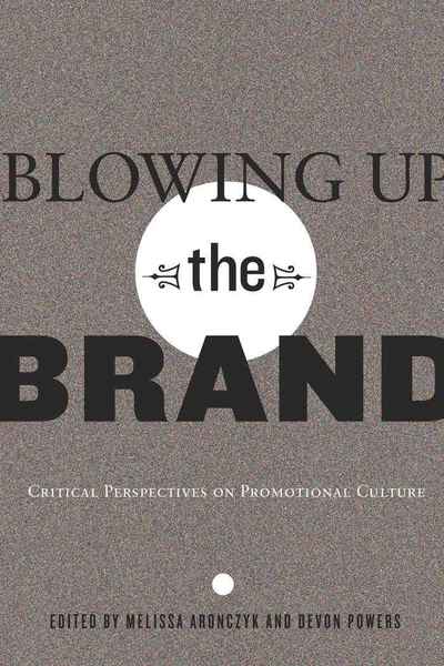 Cover for Blowing Up the Brand: Critical Perspectives on Promotional Culture - Popular Culture and Everyday Life (Hardcover Book) [New edition] (2010)