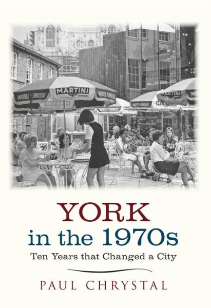 Cover for Paul Chrystal · York in the 1970s: Ten Years that Changed a City - Ten Years that Changed a City (Paperback Book) [UK edition] (2016)