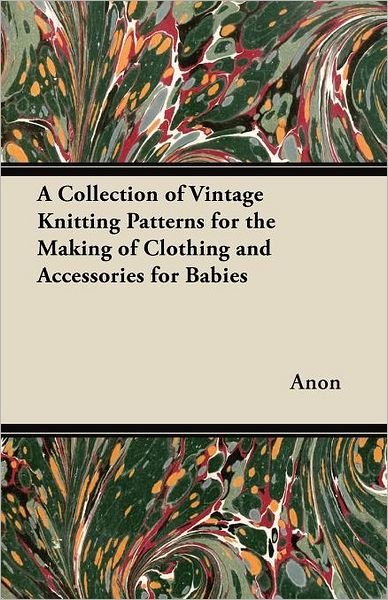 Cover for Anon · A Collection of Vintage Knitting Patterns for the Making of Clothing and Accessories for Babies (Paperback Bog) (2012)