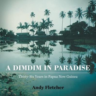 Cover for Andy Fletcher · A Dimdim in Paradise: Thirty-six Years in Papua New Guinea (Taschenbuch) (2014)