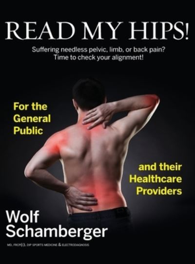 Cover for Wolf Schamberger · Read My Hips!: Suffering Needless Pelvic, Limb, or Back Pain? Time to Check your Alignment! (Hardcover bog) (2020)