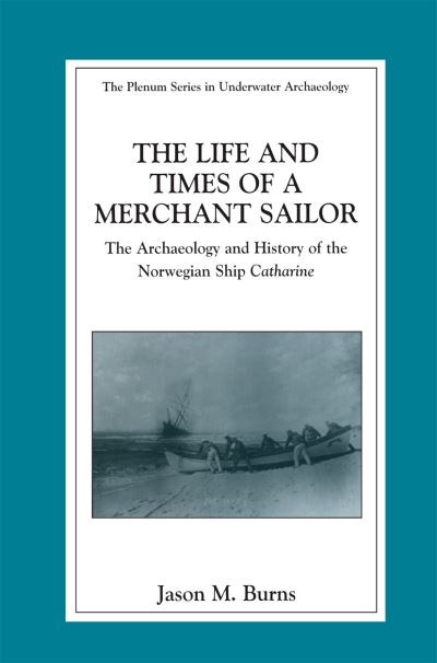 Cover for Jason M. Burns · The Life and Times of a Merchant Sailor: The Archaeology and History of the Norwegian Ship Catharine - The Springer Series in Underwater Archaeology (Paperback Book) [Softcover reprint of the original 1st ed. 2003 edition] (2012)