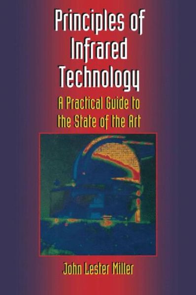 Principles of Infrared Technology: A Practical Guide to the State of the Art - John Lester Miller - Books - Springer-Verlag New York Inc. - 9781461576662 - April 15, 2012