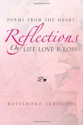 Cover for Boitshoko Sebogodi · Poems from the Heart: Reflections on Life Love &amp; Loss (Hardcover Book) (2011)