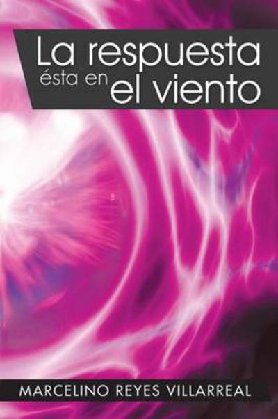 Cover for Marcelino Reyes Villarreal · La Respuesta Esta en El Viento (Paperback Book) (2013)