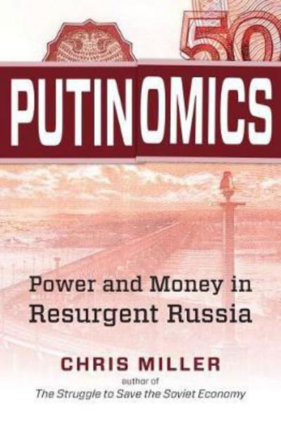 Cover for Chris Miller · Putinomics: Power and Money in Resurgent Russia (Hardcover bog) (2018)