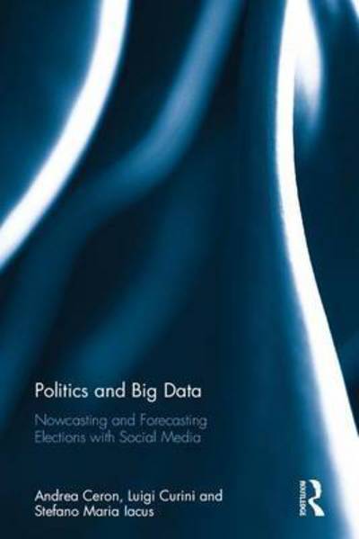 Cover for Ceron, Andrea (University of Milan, Italy.) · Politics and Big Data: Nowcasting and Forecasting Elections with Social Media (Hardcover Book) (2017)