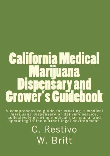 Cover for C Restivo · California Medical Marijuana Dispensary and Grower's Guidebook: a Comprehensive Guide for Creating a Medical Marijuana Dispensary, Growing Medical ... a Patient in the Current Legal Environment. (Paperback Book) (2012)