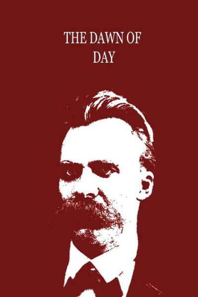 The Dawn of Day - Friedrich Wilhelm Nietzsche - Książki - Createspace - 9781479230662 - 1 września 2012