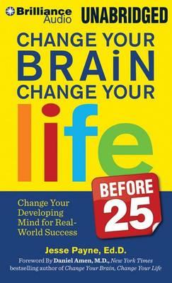 Change Your Brain, Change Your Life (Before 25): Change Your Developing Mind for Real-world Success - Jesse Payne - Music - Brilliance Audio - 9781480542662 - July 7, 2015