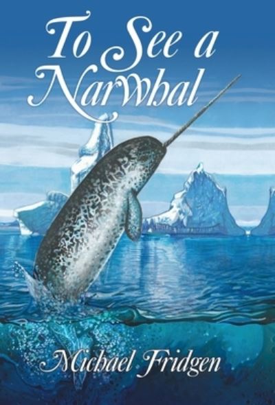 Cover for Michael Fridgen · To See a Narwhal (Hardcover Book) (2019)