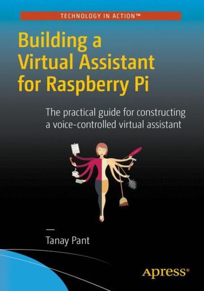 Cover for Tanay Pant · Building a Virtual Assistant for Raspberry Pi: The practical guide for constructing a voice-controlled virtual assistant (Paperback Book) [1st edition] (2016)