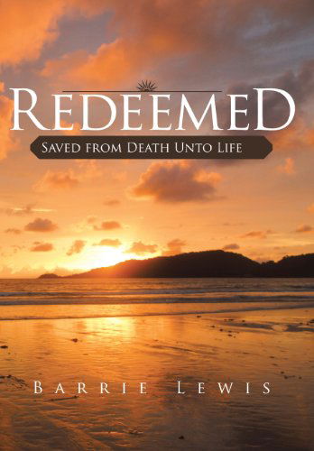 Cover for Barrie Lewis · Redeemed: Saved from Death Unto Life (Hardcover Book) (2013)