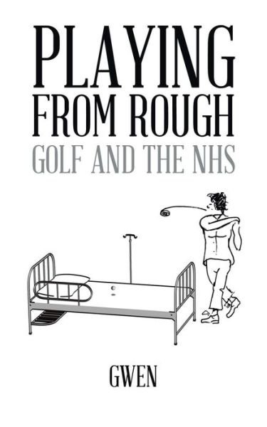 Cover for Gwen · Playing from Rough: Golf and the Nhs (Paperback Book) (2014)