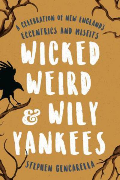 Cover for Stephen Gencarella · Wicked Weird &amp; Wily Yankees: A Celebration of New England's Eccentrics and Misfits (Paperback Book) (2018)