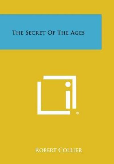 The Secret of the Ages - Robert Collier - Böcker - Literary Licensing, LLC - 9781494121662 - 27 oktober 2013